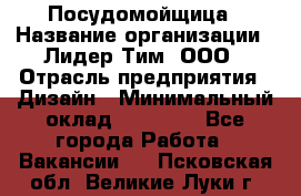 Посудомойщица › Название организации ­ Лидер Тим, ООО › Отрасль предприятия ­ Дизайн › Минимальный оклад ­ 15 000 - Все города Работа » Вакансии   . Псковская обл.,Великие Луки г.